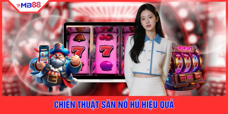 Chiến thuật săn nổ hũ hiệu quả