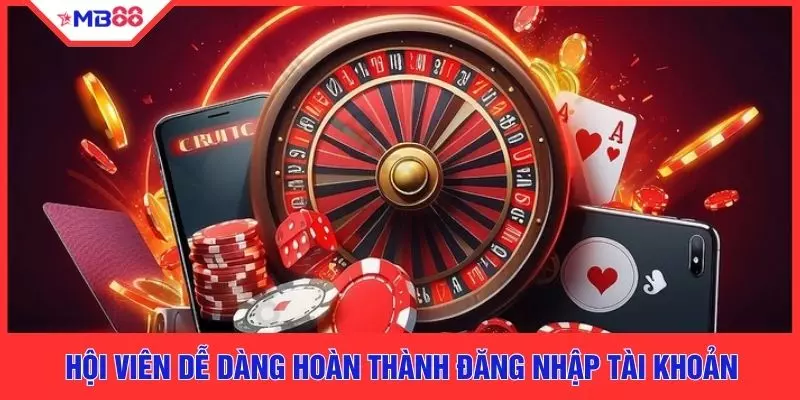 Hội viên dễ dàng hoàn thành đăng nhập tài khoản